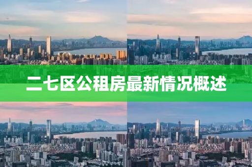 二七區(qū)公租房最新情況概述