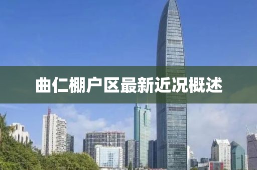 曲仁棚戶區(qū)最新近況概述