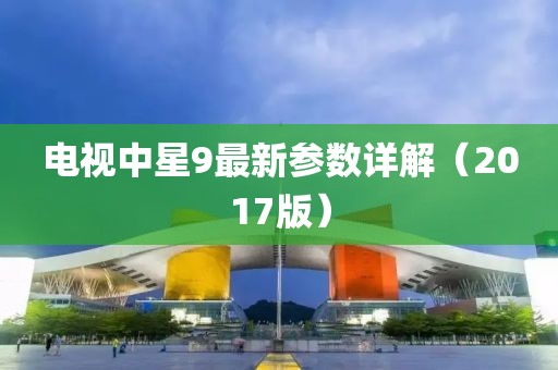電視中星9最新參數(shù)詳解（2017版）