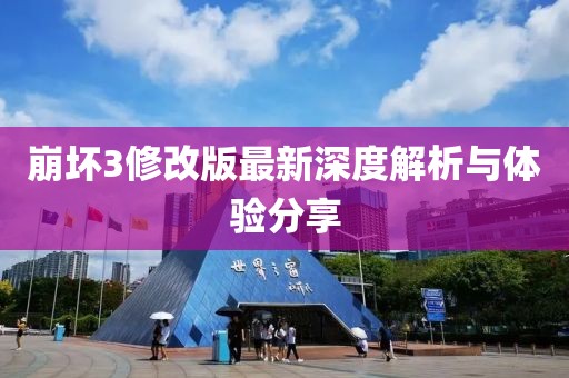 崩壞3修改版最新深度解析與體驗分享