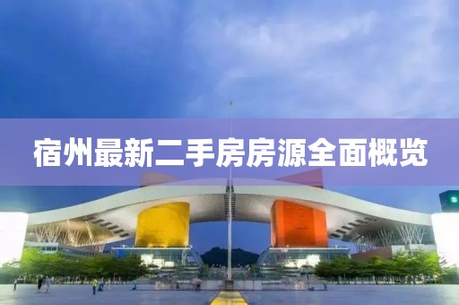 宿州最新二手房房源全面概覽