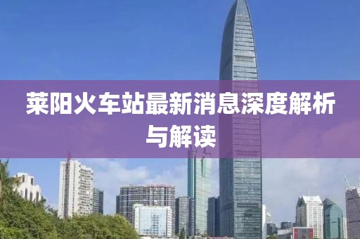 萊陽(yáng)火車站最新消息深度解析與解讀