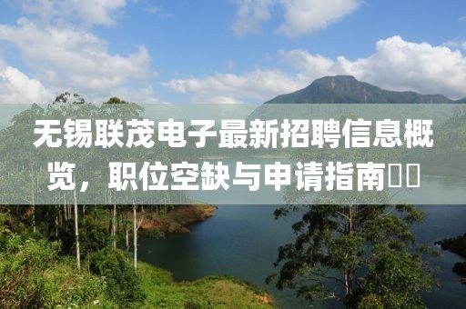 無錫聯(lián)茂電子最新招聘信息概覽，職位空缺與申請指南??