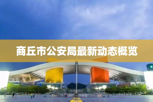商丘市公安局最新動態(tài)概覽