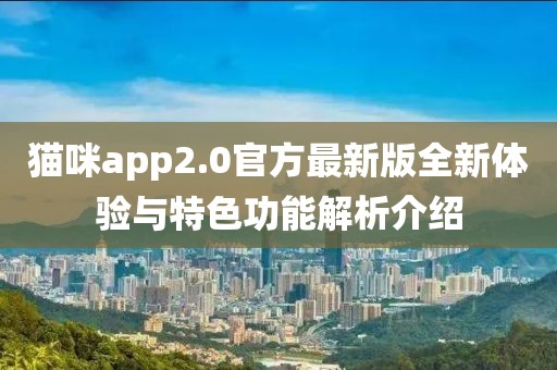 貓咪app2.0官方最新版全新體驗(yàn)與特色功能解析介紹