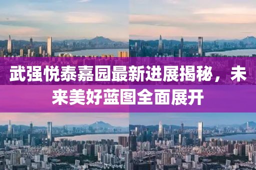 武強(qiáng)悅泰嘉園最新進(jìn)展揭秘，未來美好藍(lán)圖全面展開