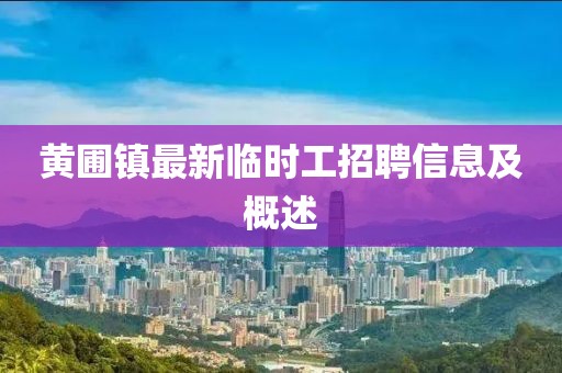 黃圃鎮(zhèn)最新臨時(shí)工招聘信息及概述