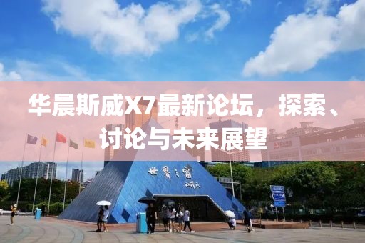 華晨斯威X7最新論壇，探索、討論與未來展望