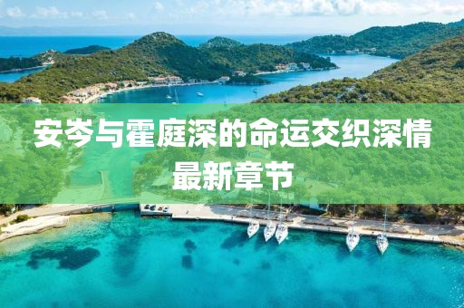 安岑與霍庭深的命運(yùn)交織深情最新章節(jié)