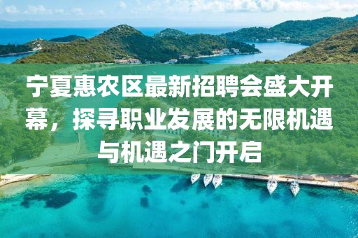 寧夏惠農(nóng)區(qū)最新招聘會(huì)盛大開(kāi)幕，探尋職業(yè)發(fā)展的無(wú)限機(jī)遇與機(jī)遇之門(mén)開(kāi)啟