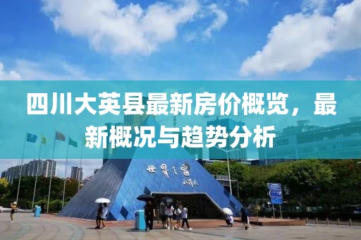 四川大英縣最新房價(jià)概覽，最新概況與趨勢分析