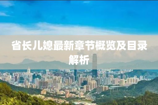 省長兒媳最新章節(jié)概覽及目錄解析