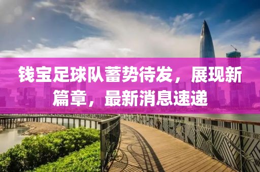 錢寶足球隊蓄勢待發(fā)，展現(xiàn)新篇章，最新消息速遞
