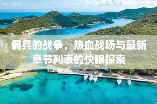 傭兵的戰(zhàn)爭，熱血戰(zhàn)場與最新章節(jié)列表的快眼探索