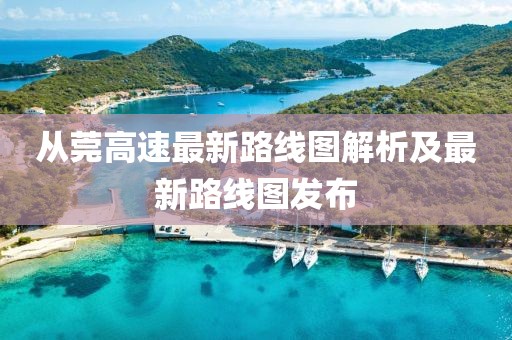 從莞高速最新路線圖解析及最新路線圖發(fā)布