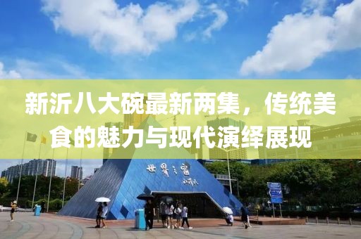 新沂八大碗最新兩集，傳統(tǒng)美食的魅力與現(xiàn)代演繹展現(xiàn)