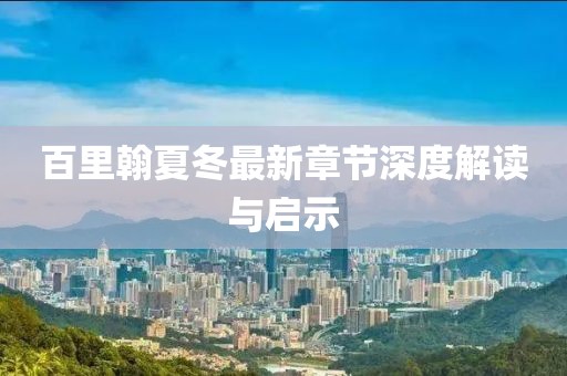 百里翰夏冬最新章節(jié)深度解讀與啟示