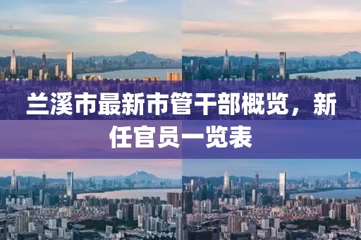 蘭溪市最新市管干部概覽，新任官員一覽表