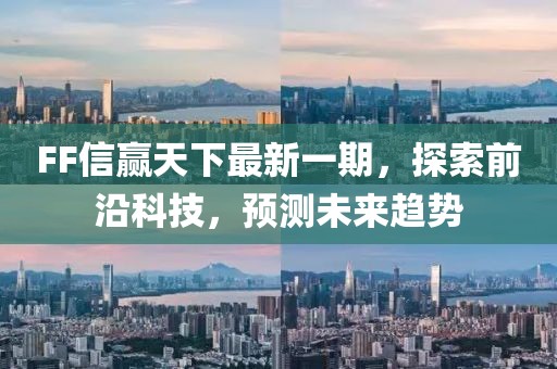 FF信贏天下最新一期，探索前沿科技，預(yù)測未來趨勢
