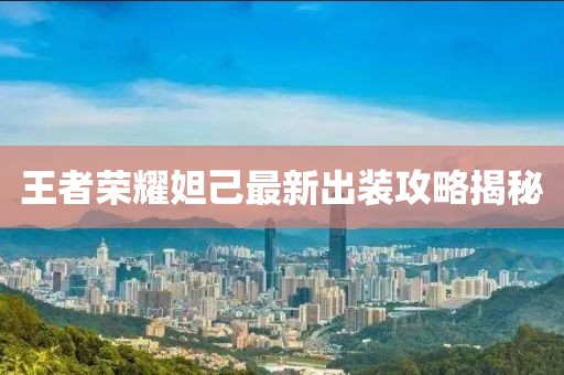 王者榮耀妲己最新出裝攻略揭秘