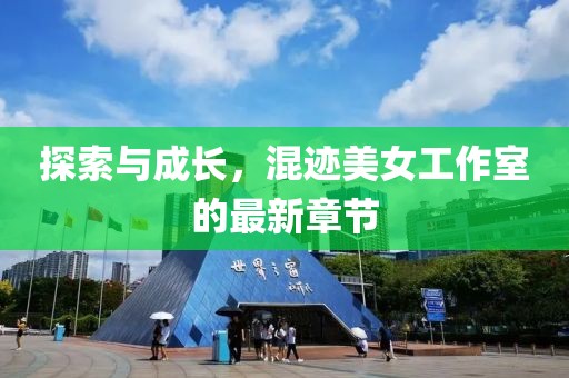 探索與成長(zhǎng)，混跡美女工作室的最新章節(jié)