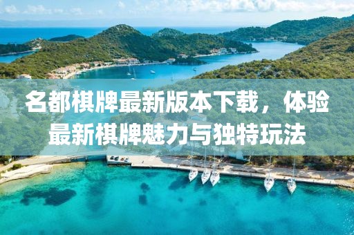 名都棋牌最新版本下載，體驗最新棋牌魅力與獨特玩法