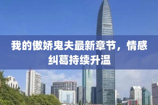 我的傲嬌鬼夫最新章節(jié)，情感糾葛持續(xù)升溫
