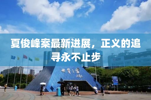 夏俊峰案最新進(jìn)展，正義的追尋永不止步