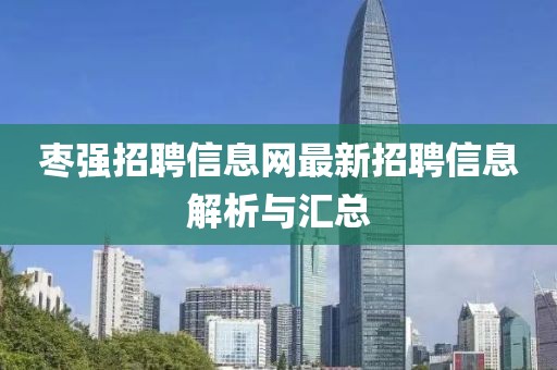 棗強招聘信息網(wǎng)最新招聘信息解析與匯總
