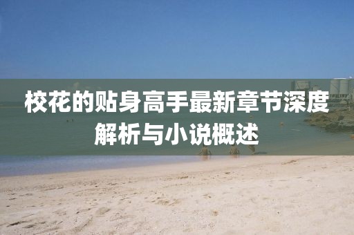 ?；ǖ馁N身高手最新章節(jié)深度解析與小說概述