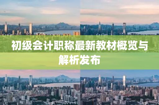 初級(jí)會(huì)計(jì)職稱最新教材概覽與解析發(fā)布