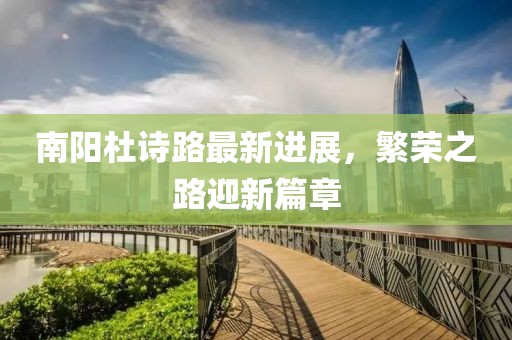 南陽杜詩路最新進展，繁榮之路迎新篇章
