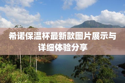 希諾保溫杯最新款圖片展示與詳細(xì)體驗(yàn)分享