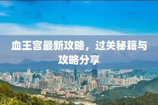 血王宮最新攻略，過關秘籍與攻略分享