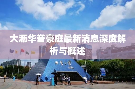 大瀝華譽(yù)豪庭最新消息深度解析與概述