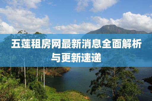 五蓮租房網(wǎng)最新消息全面解析與更新速遞