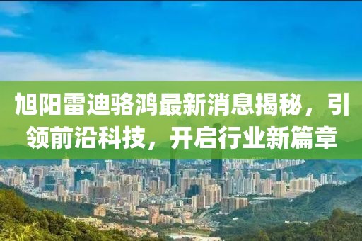 旭陽雷迪駱鴻最新消息揭秘，引領(lǐng)前沿科技，開啟行業(yè)新篇章