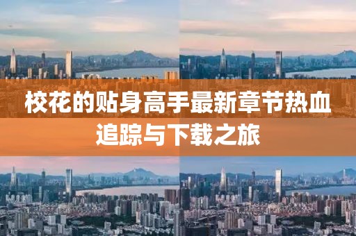 校花的貼身高手最新章節(jié)熱血追蹤與下載之旅
