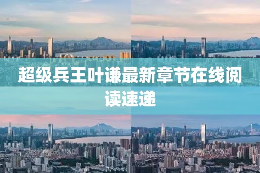 超級(jí)兵王葉謙最新章節(jié)在線閱讀速遞