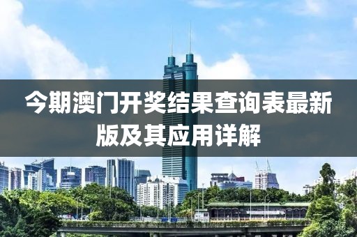 今期澳門開(kāi)獎(jiǎng)結(jié)果查詢表最新版及其應(yīng)用詳解