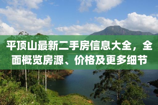 平頂山最新二手房信息大全，全面概覽房源、價(jià)格及更多細(xì)節(jié)