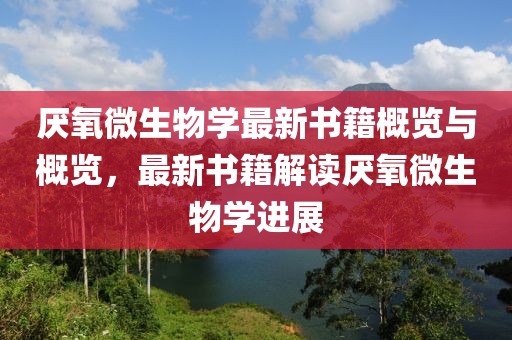 厭氧微生物學(xué)最新書籍概覽與概覽，最新書籍解讀厭氧微生物學(xué)進展