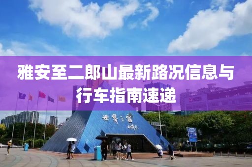 雅安至二郎山最新路況信息與行車指南速遞