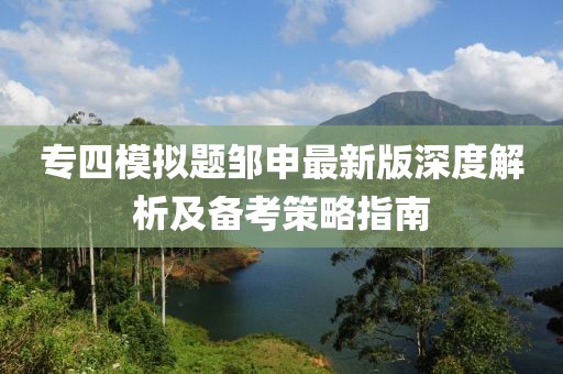 專四模擬題鄒申最新版深度解析及備考策略指南