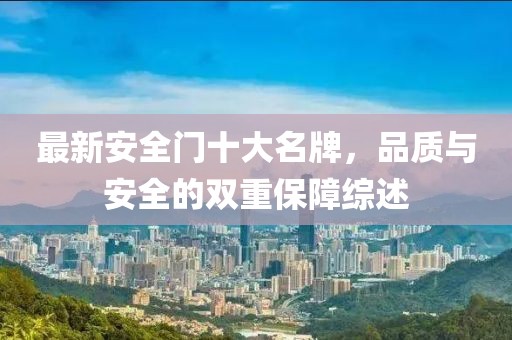 最新安全門十大名牌，品質(zhì)與安全的雙重保障綜述