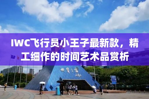 IWC飛行員小王子最新款，精工細(xì)作的時間藝術(shù)品賞析