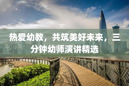 熱愛(ài)幼教，共筑美好未來(lái)，三分鐘幼師演講精選