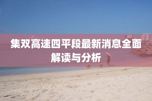 集雙高速四平段最新消息全面解讀與分析
