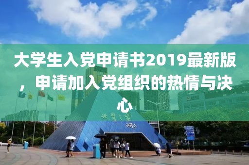大學生入黨申請書2019最新版，申請加入黨組織的熱情與決心