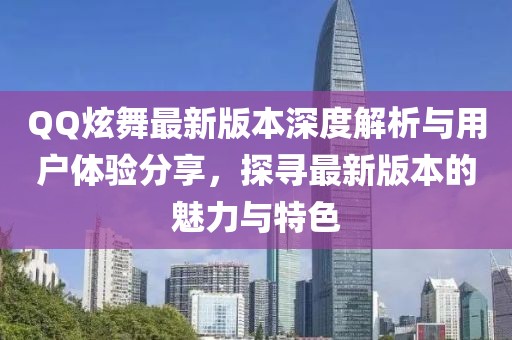 QQ炫舞最新版本深度解析與用戶體驗分享，探尋最新版本的魅力與特色